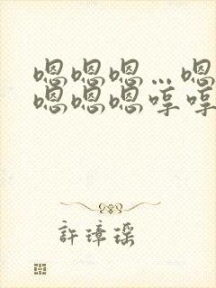 嗯嗯嗯…嗯嗯嗯嗯嗯嗯哼哼哼哼哼