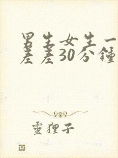 男生女生一起差差差30分钟视频