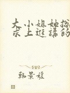 大小姐她总是不求上进讲的什么