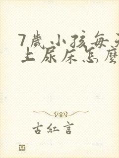 7岁小孩每天晚上尿床怎么办