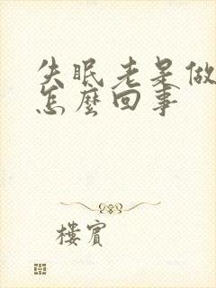 失眠老是做梦是怎么回事