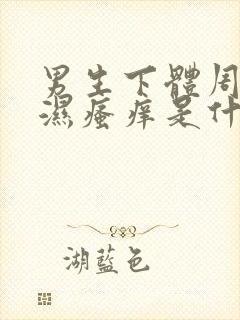 男生下体周边潮湿瘙痒是什么原因