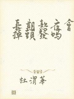 长期熬夜会导致掉头发吗