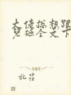 大佬总想跟我抢儿砸全文下载txt下载