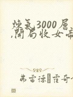 炼气3000层,开局收女帝为徒小说精校版全集