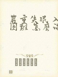 严重失眠 入睡困难 怎么治疗方法