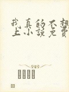 我真的不想当皇上小说免费