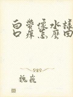 白带像水样阴道口痒怎么回事