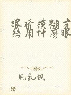 眼睛模糊有红血丝用什么眼药水好