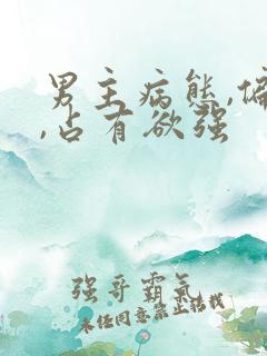 男主病态,偏执,占有欲强