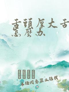 舌头厚大舌苔白怎么办