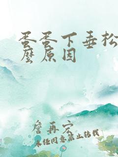 蛋蛋下垂松弛什么原因