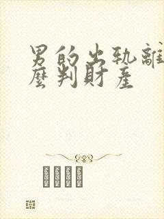 男的出轨离婚怎么判财产