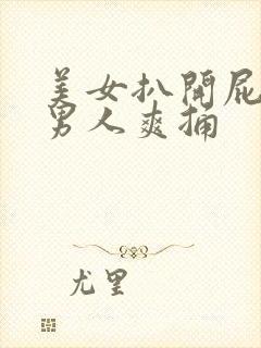 美女扒开屁股让男人爽捅