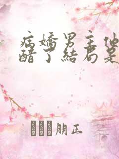 病娇男主他又吃醋了结局是什么