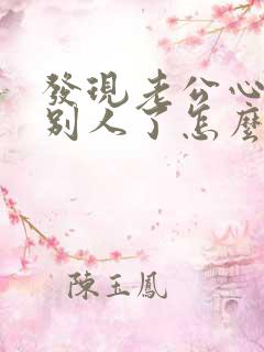 发现老公心里有别人了怎么办