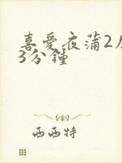 喜爱夜蒲2床戏3分钟