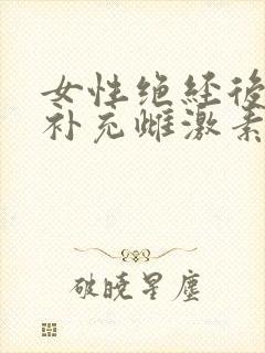 女性绝经后如何补充雌激素