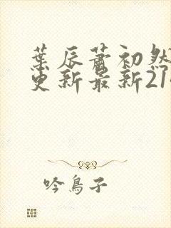 叶辰萧初然刚刚更新最新2143章节