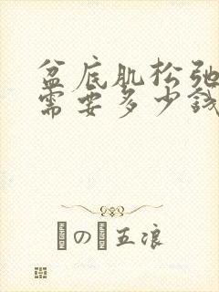 盆底肌松弛手术需要多少钱