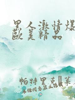 黑人激情爆高潮欧美精品