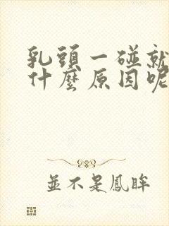 乳头一碰就疼是什么原因呢女性