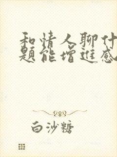 和情人聊什么话题能增进感情