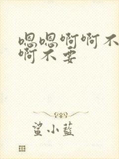 嗯嗯啊啊不要啊啊不要