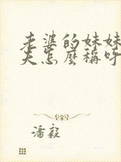 老婆的妹妹的丈夫怎么称呼