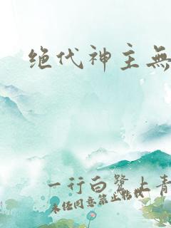 绝代神主无删节