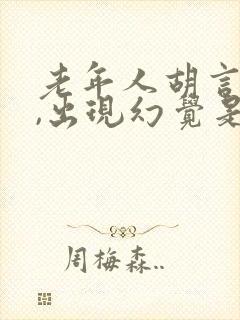 老年人胡言乱语,出现幻觉是什么病症?