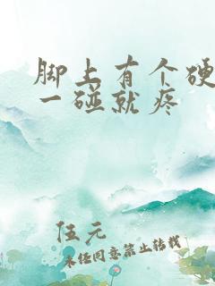 脚上有个硬疙瘩一碰就疼