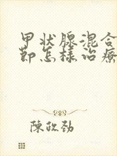 甲状腺混合性结节怎样治疗