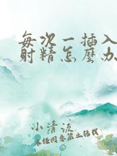 每次一插入就想射精怎么办