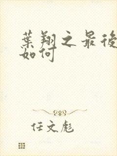 叶翔之最后结局如何