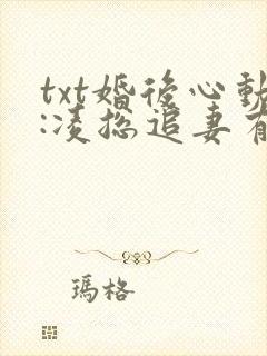 txt婚后心动:凌总追妻有点甜