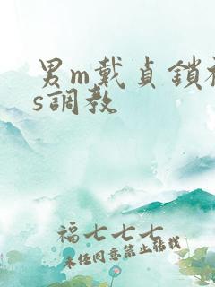 男m戴贞锁被女s调教