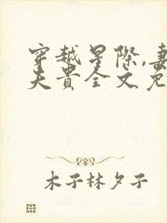 穿越星际,妻荣夫贵全文免费阅读