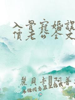 入骨宠婚误惹天价老公全文阅读