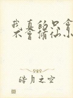 我真的只会砍树不会修仙小说