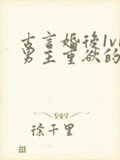 古言婚后1v1男主重欲的小说