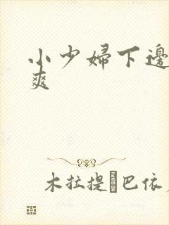 小少妇下边紧好爽