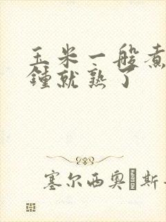 玉米一般煮几分钟就熟了