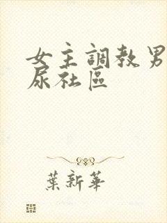 女主调教男奴喝尿社区