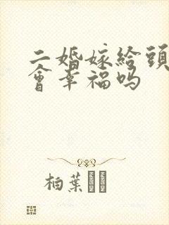 二婚嫁给头婚男会幸福吗