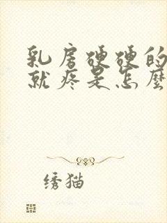 乳房硬硬的一碰就疼是怎么回事