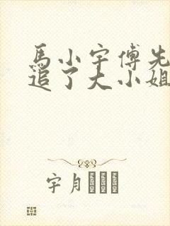 马小宇傅先生别追了大小姐是假的第13集