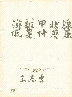 游离甲状腺素偏低是什么原因引起的