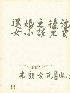 退婚之后沈家嫡女小说免费阅读