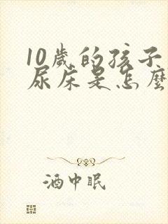 10岁的孩子老尿床是怎么回事